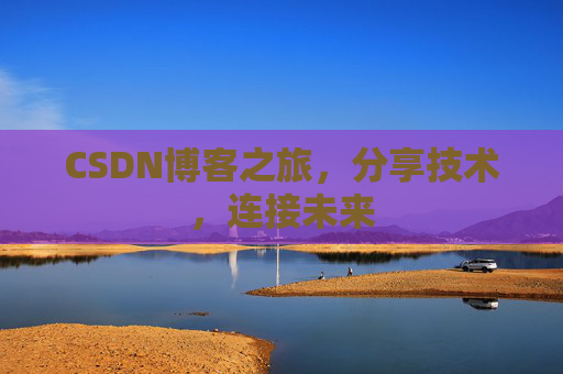 CSDN博客之旅,分享技术,连接未来